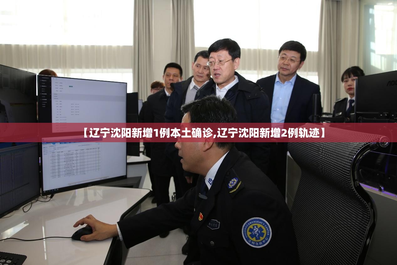 【辽宁沈阳新增1例本土确诊,辽宁沈阳新增2例轨迹】 【辽宁沈阳新增1例本土确诊,辽宁沈阳新增2例轨迹】