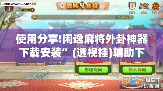 使用分享!闲逸麻将外卦神器下载安装”(透视挂)辅助下载教程
