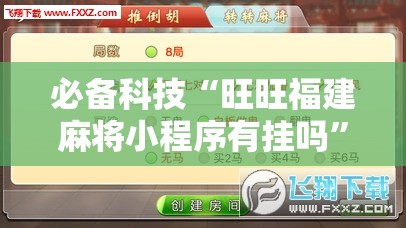 必备科技“旺旺福建麻将小程序有挂吗”2026开挂教程步骤