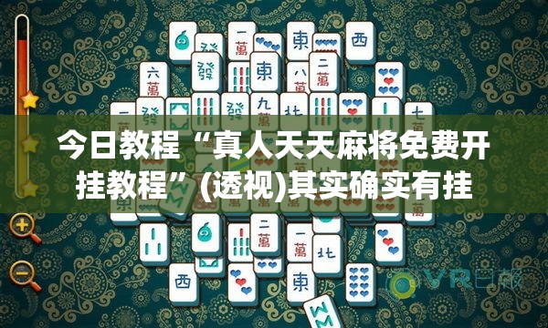 今日教程“真人天天麻将免费开挂教程	”(透视)其实确实有挂
