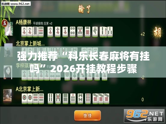 强力推荐“科乐长春麻将有挂吗”2026开挂教程步骤