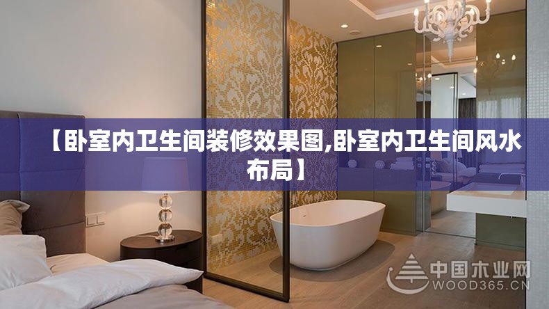 【卧室内卫生间装修效果图,卧室内卫生间风水布局】