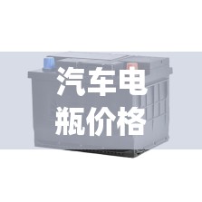 汽车电瓶价格表(汽车电瓶价格表2025) 汽车电瓶价格表(汽车电瓶价格表2025)