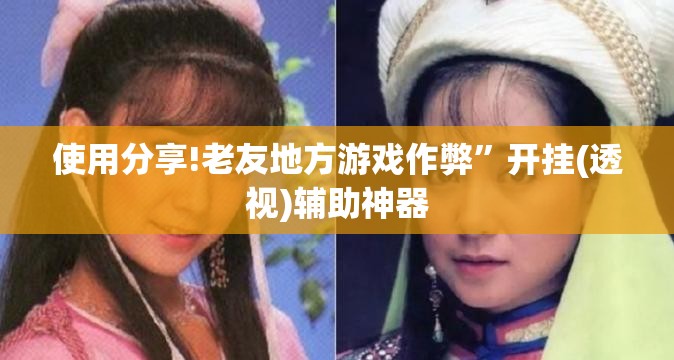 使用分享!老友地方游戏作弊”开挂(透视)辅助神器