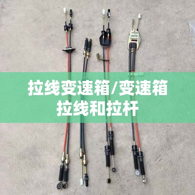 拉线变速箱/变速箱拉线和拉杆 拉线变速箱/变速箱拉线和拉杆