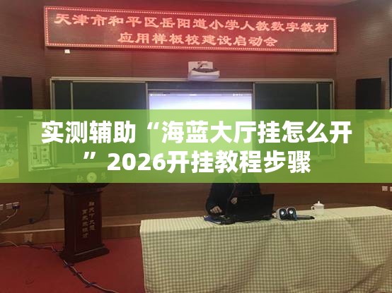 实测辅助“海蓝大厅挂怎么开”2026开挂教程步骤