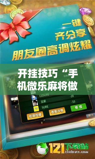 开挂技巧“手机微乐麻将做弊器软件”其实确实有挂