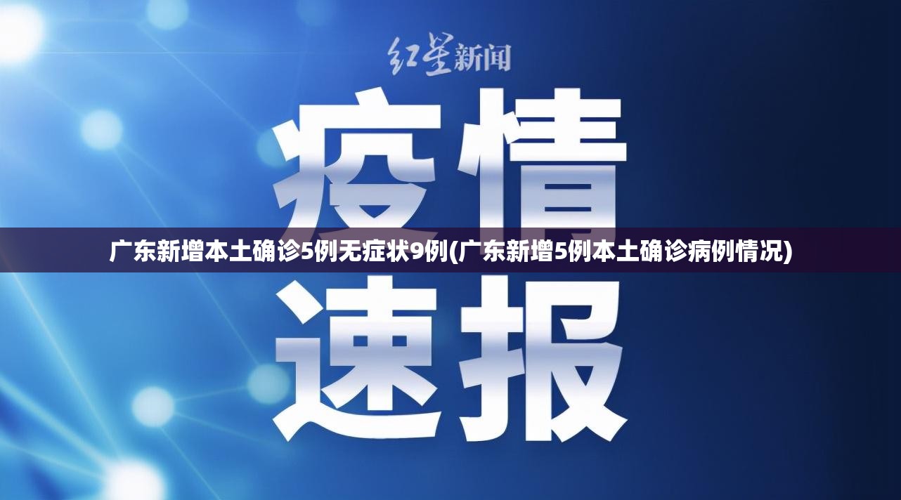 广东新增本土确诊5例无症状9例(广东新增5例本土确诊病例情况)
