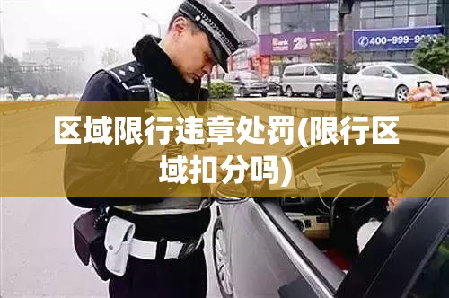 区域限行违章处罚(限行区域扣分吗) 区域限行违章处罚(限行区域扣分吗)