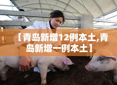 【青岛新增12例本土,青岛新增一例本土】 【青岛新增12例本土,青岛新增一例本土】