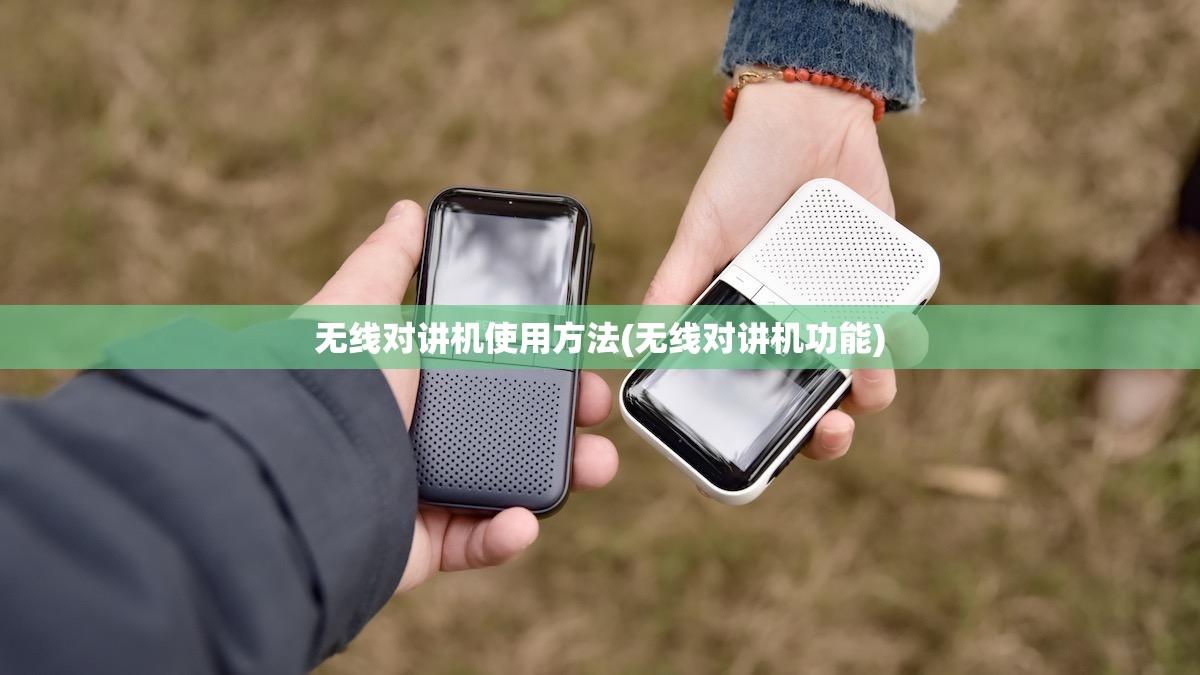 无线对讲机使用方法(无线对讲机功能) 无线对讲机使用方法(无线对讲机功能)