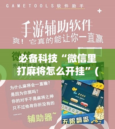 必备科技“微信里打麻将怎么开挂”(免费)开挂辅助教学(最新辅助开挂教程)