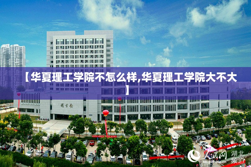 【华夏理工学院不怎么样,华夏理工学院大不大】