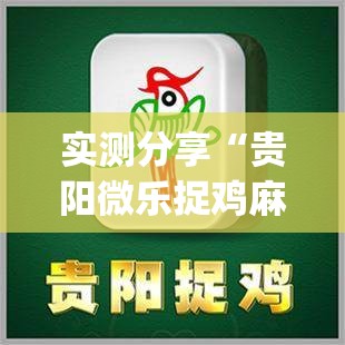 实测分享“贵阳微乐捉鸡麻将到底有没有挂”(免费)开挂辅助教学(最新辅助开挂教程)