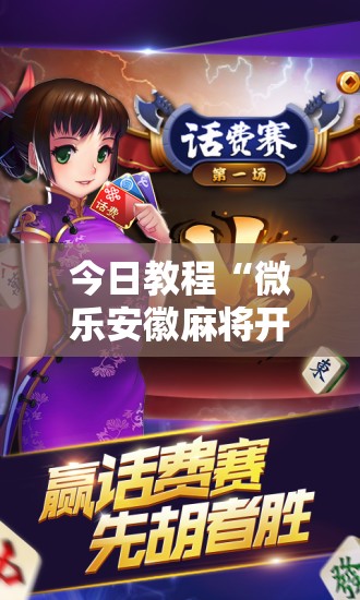 今日教程“微乐安徽麻将开挂神器是真的吗”科技辅助神器手机版
