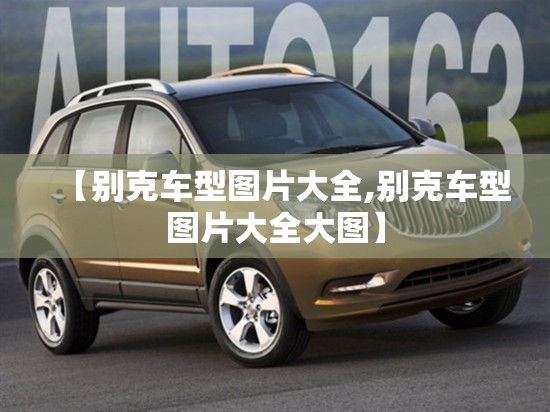 【别克车型图片大全,别克车型图片大全大图】 【别克车型图片大全,别克车型图片大全大图】