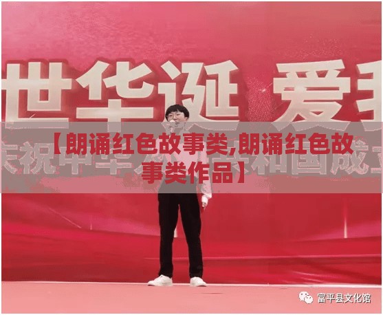 【朗诵红色故事类,朗诵红色故事类作品】 【朗诵红色故事类,朗诵红色故事类作品】