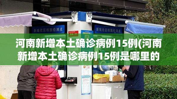 河南新增本土确诊病例15例(河南新增本土确诊病例15例是哪里的)