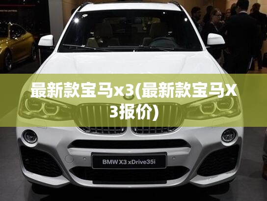 最新款宝马x3(最新款宝马X3报价) 最新款宝马x3(最新款宝马X3报价)
