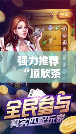 强力推荐“顺欣茶坊辅助器免费版	”2026开挂教程步骤
