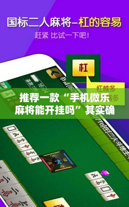 推荐一款“手机微乐麻将能开挂吗”其实确实有挂