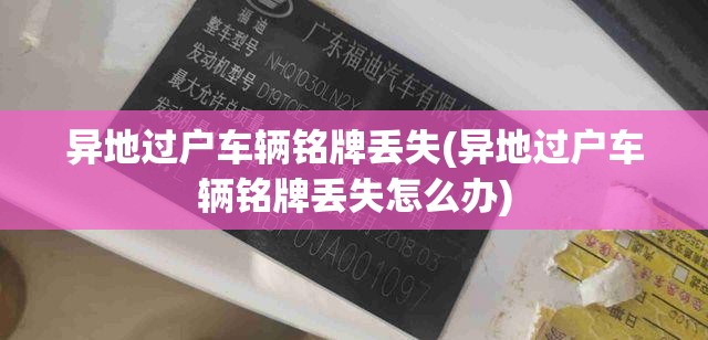 异地过户车辆铭牌丢失(异地过户车辆铭牌丢失怎么办)
