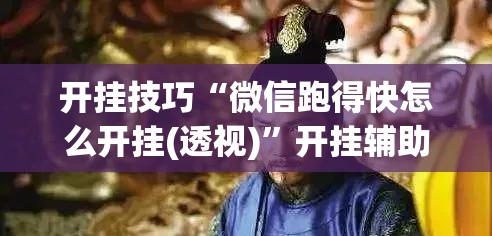 开挂技巧“微信跑得快怎么开挂(透视)”开挂辅助脚本+详细开挂安装教程