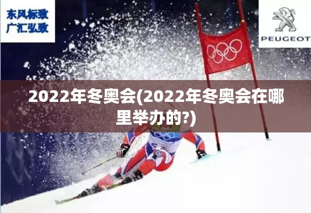 2022年冬奥会(2022年冬奥会在哪里举办的?) 2022年冬奥会(2022年冬奥会在哪里举办的?)