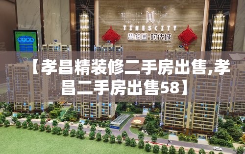 【孝昌精装修二手房出售,孝昌二手房出售58】