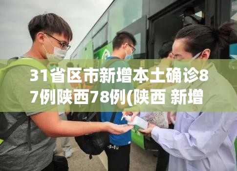 31省区市新增本土确诊87例陕西78例(陕西 新增 本土) 31省区市新增本土确诊87例陕西78例(陕西 新增 本土)