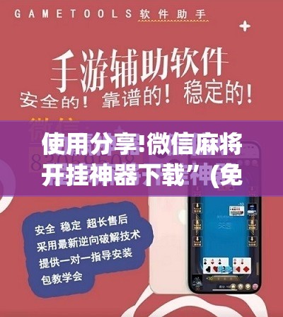 使用分享!微信麻将开挂神器下载	”(免费)开挂辅助教学(最新辅助开挂教程)