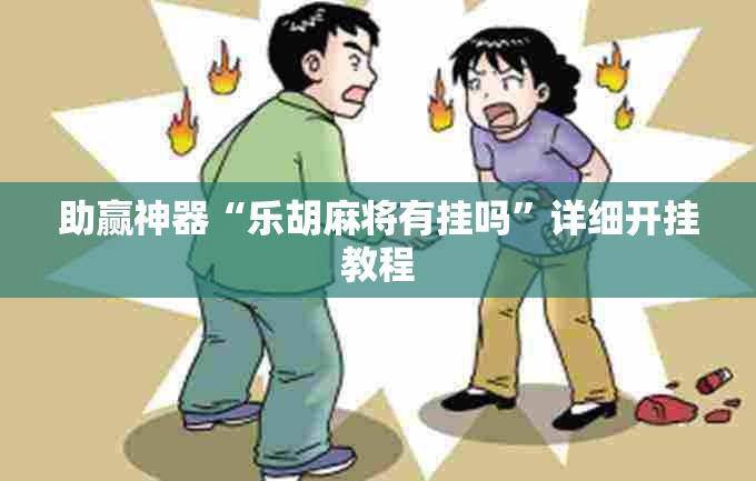 助赢神器“乐胡麻将有挂吗”详细开挂教程
