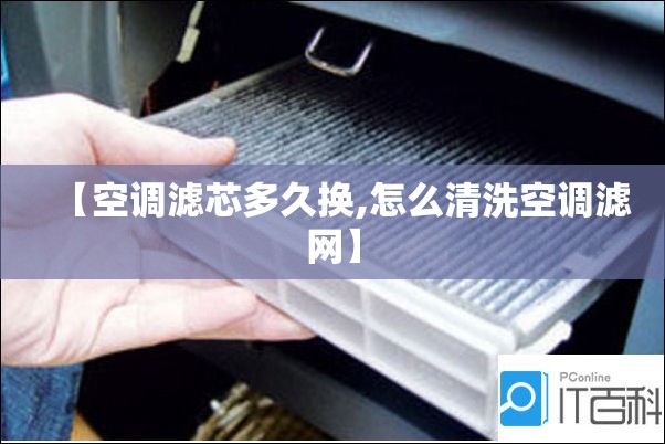 【空调滤芯多久换,怎么清洗空调滤网】 【空调滤芯多久换,怎么清洗空调滤网】