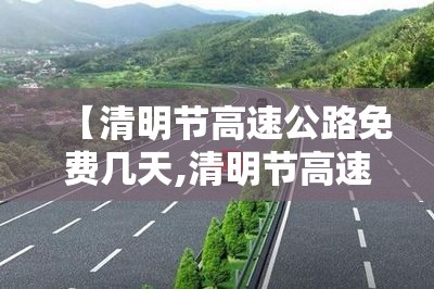【清明节高速公路免费几天,清明节高速公路免费哪几天】