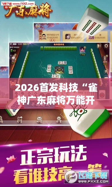2026首发科技“雀神广东麻将万能开挂神器(透视)”开挂辅助脚本+详细开挂安装教程