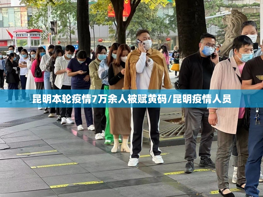 昆明本轮疫情7万余人被赋黄码/昆明疫情人员 昆明本轮疫情7万余人被赋黄码/昆明疫情人员