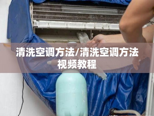清洗空调方法/清洗空调方法视频教程 清洗空调方法/清洗空调方法视频教程