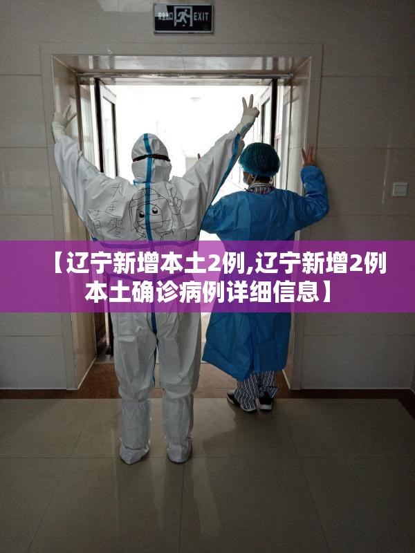 【辽宁新增本土2例,辽宁新增2例本土确诊病例详细信息】 【辽宁新增本土2例,辽宁新增2例本土确诊病例详细信息】