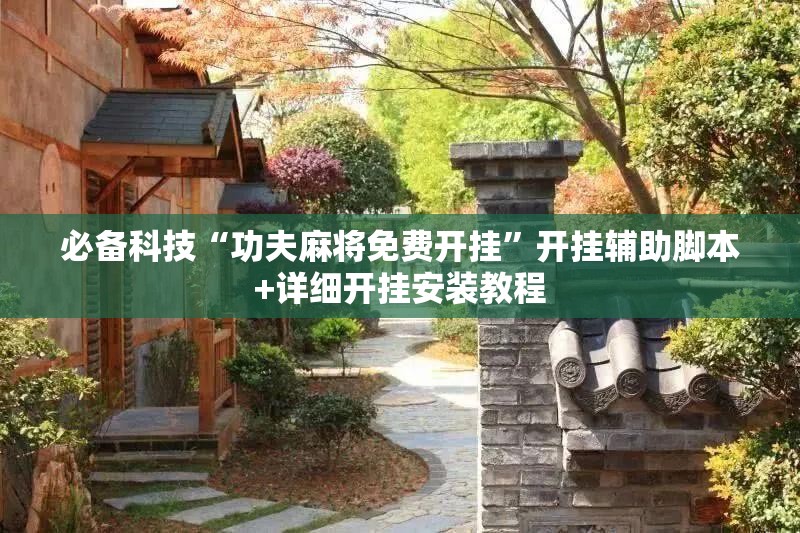 必备科技“功夫麻将免费开挂”开挂辅助脚本+详细开挂安装教程