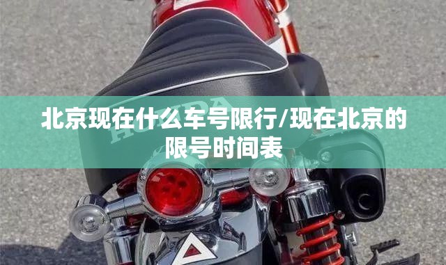 北京现在什么车号限行/现在北京的限号时间表