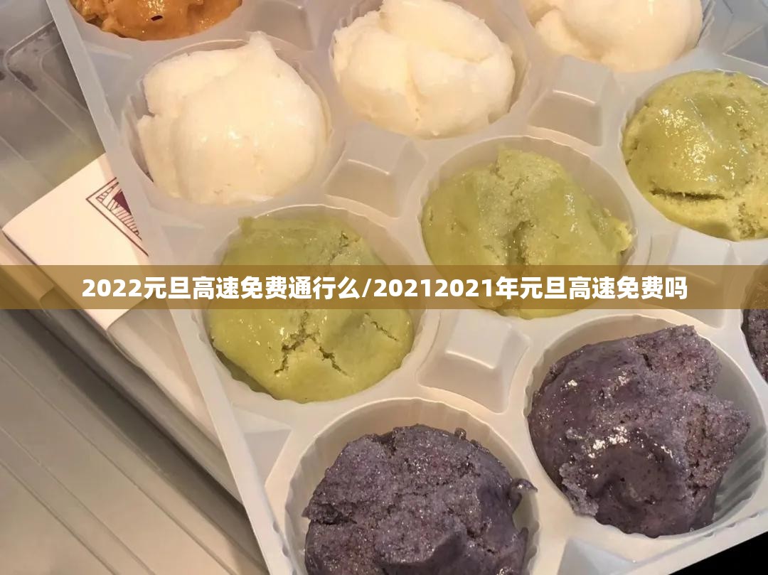 2022元旦高速免费通行么/20212021年元旦高速免费吗 2022元旦高速免费通行么/20212021年元旦高速免费吗