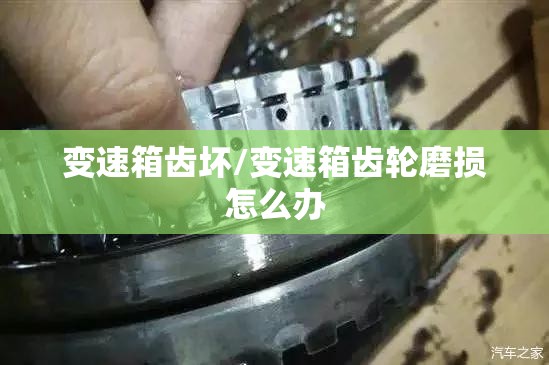 变速箱齿坏/变速箱齿轮磨损怎么办