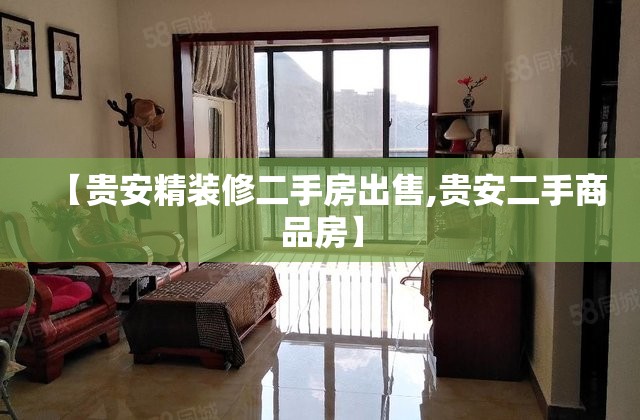 【贵安精装修二手房出售,贵安二手商品房】 【贵安精装修二手房出售,贵安二手商品房】