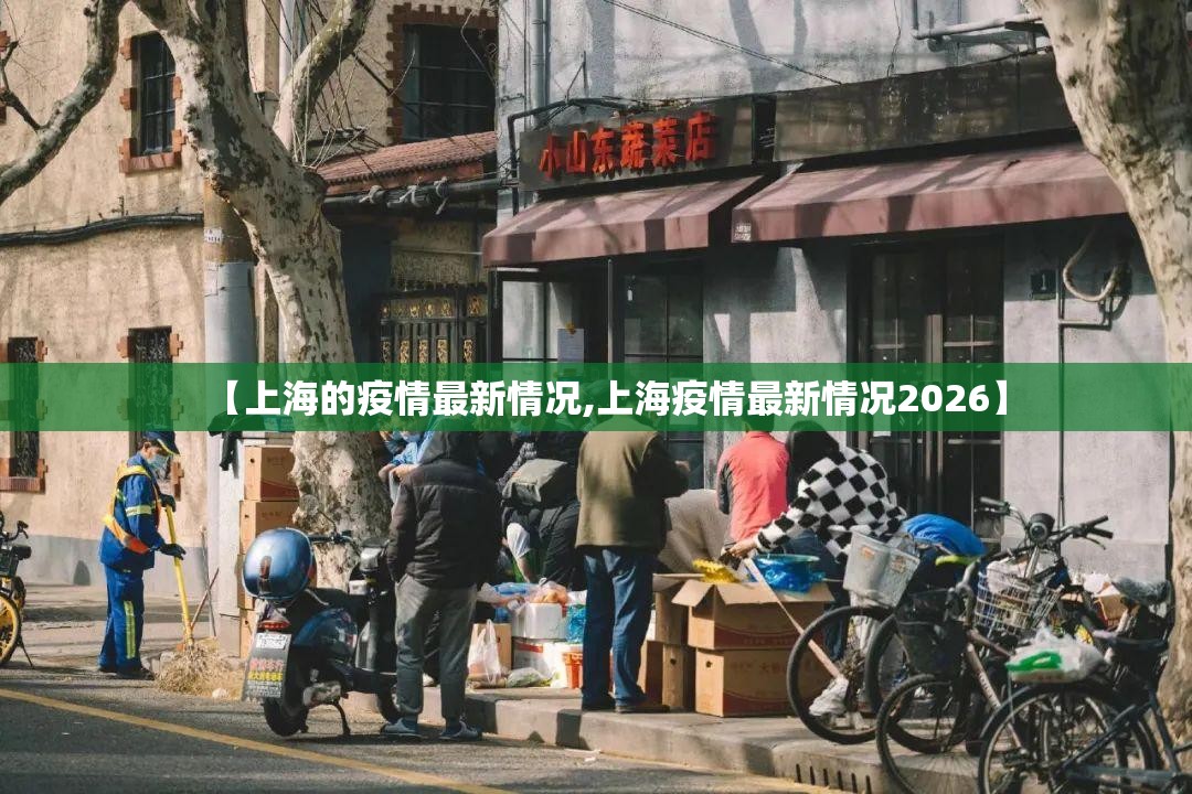 【上海的疫情最新情况,上海疫情最新情况2026】 【上海的疫情最新情况,上海疫情最新情况2026】