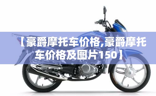 【豪爵摩托车价格,豪爵摩托车价格及图片150】 【豪爵摩托车价格,豪爵摩托车价格及图片150】