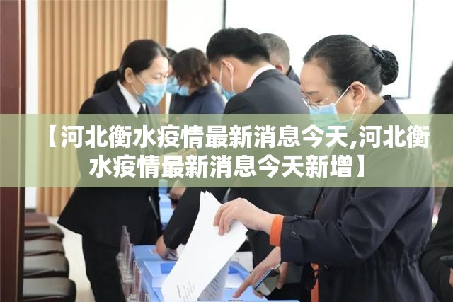 【河北衡水疫情最新消息今天,河北衡水疫情最新消息今天新增】 【河北衡水疫情最新消息今天,河北衡水疫情最新消息今天新增】