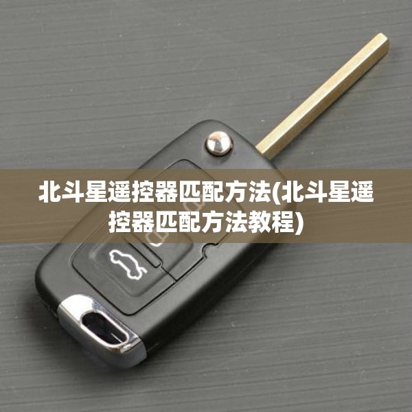 北斗星遥控器匹配方法(北斗星遥控器匹配方法教程)