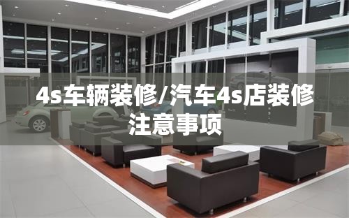 4s车辆装修/汽车4s店装修注意事项 4s车辆装修/汽车4s店装修注意事项