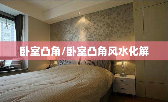 卧室凸角/卧室凸角风水化解 卧室凸角/卧室凸角风水化解