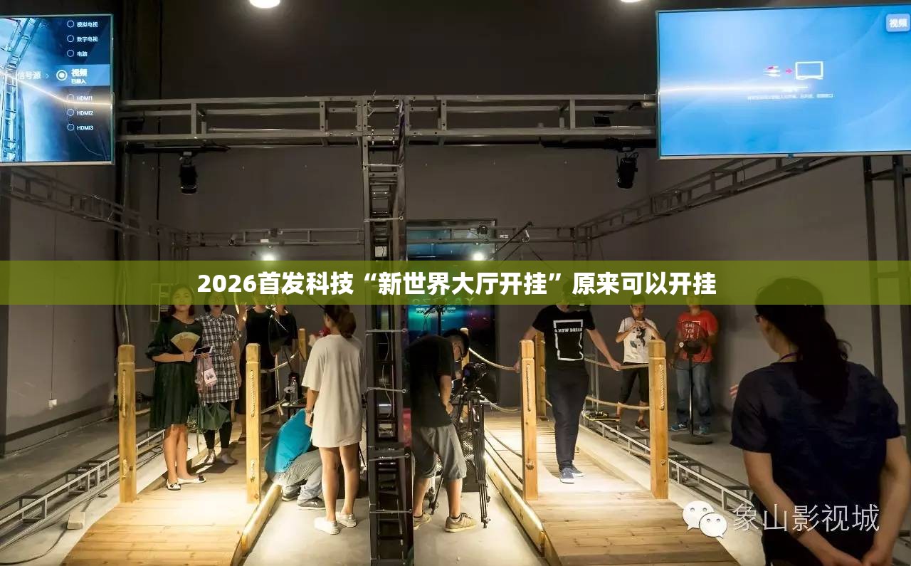 2026首发科技“新世界大厅开挂”原来可以开挂